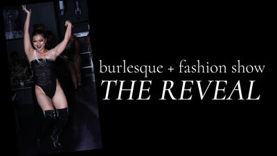The Reveal: Our Burlesque + Fashion Show